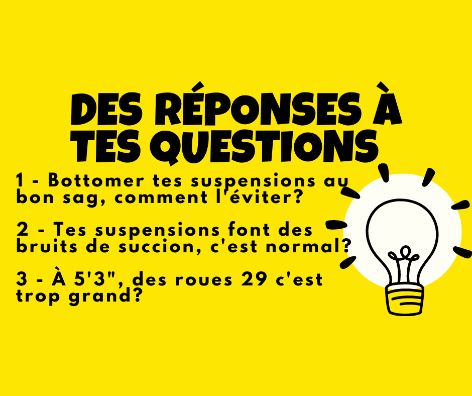 Des réponses à tes questions: bottomer même au bon sag, des suspensions et des bruits de succion, 5’3″, trop grand des roues&nbsp;29?